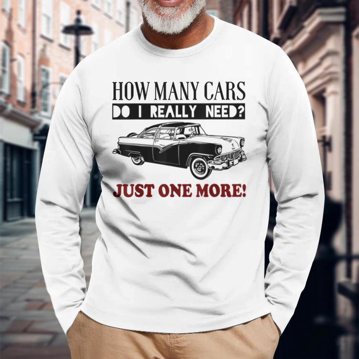 How Many Cars Do I Really Need One More Car Long Sleeve T-Shirt Gifts for Old Men