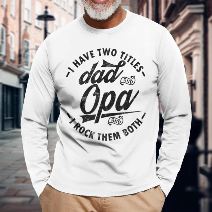 Fathers Day Saying For I Have Two Titles Dad And Opa Long Sleeve T-Shirt T-Shirt Gifts for Old Men