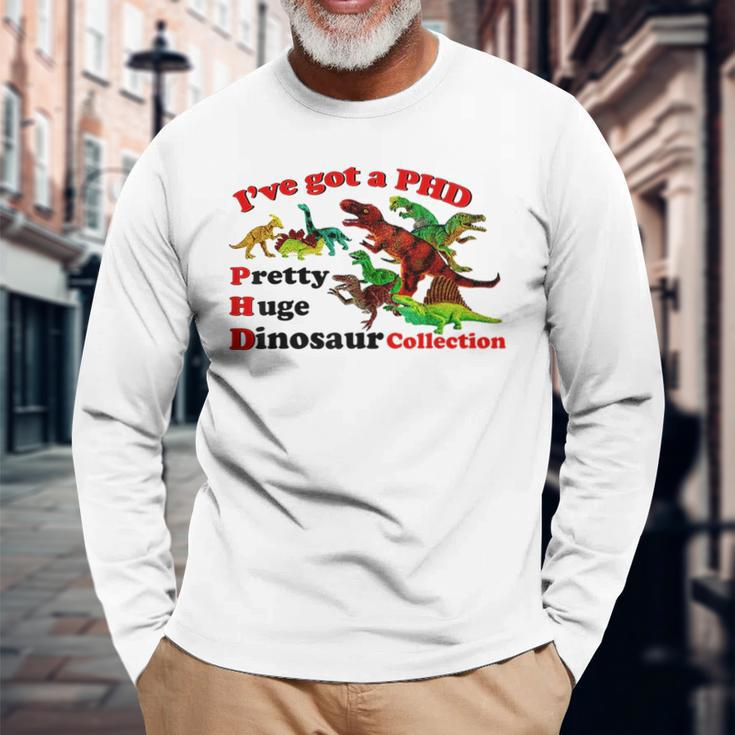 I’Ve Got A Phd Pretty Huge Dinosaur Collection Long Sleeve T-Shirt Gifts for Old Men
