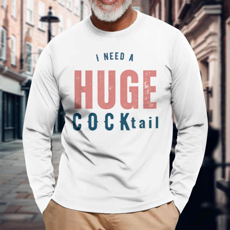 I Need A Huge Cocktail Adult Humor Drinking Long Sleeve T-Shirt Gifts for Old Men