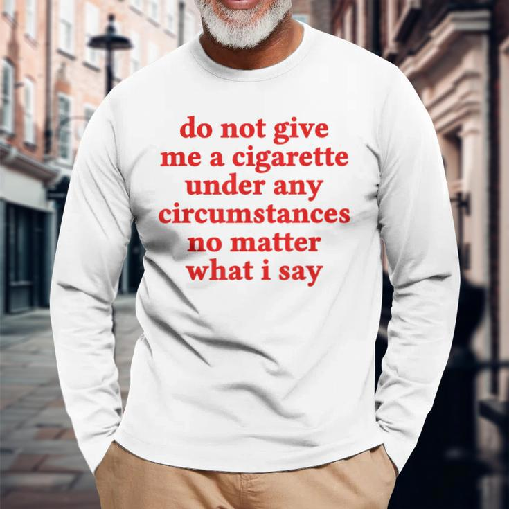 Do Not Give Me A Cigarette Under Any Circumstances Long Sleeve T-Shirt Gifts for Old Men