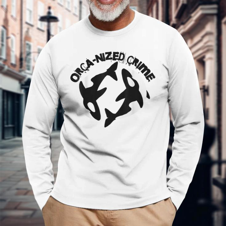 Orca-Nized Crime Orcanized Crime Killer Whale Quote Long Sleeve T-Shirt Gifts for Old Men