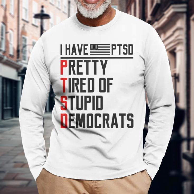 Ptsd Pretty Tired Of Stupid Democrats Pro Trump Republican Long Sleeve T-Shirt T-Shirt Gifts for Old Men