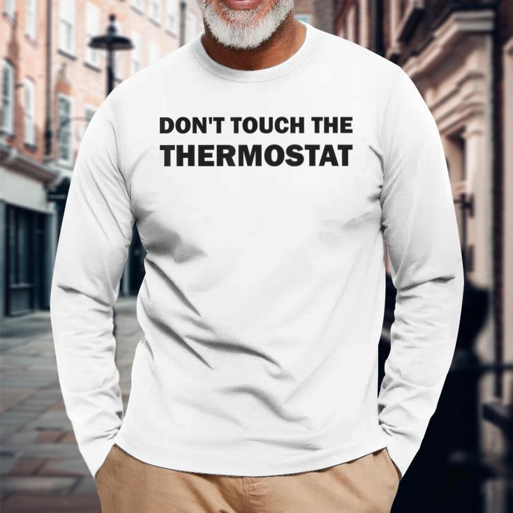 Thermostat Police Fathers Day Dont Touch The Thermostat Dad Long Sleeve T-Shirt Gifts for Old Men