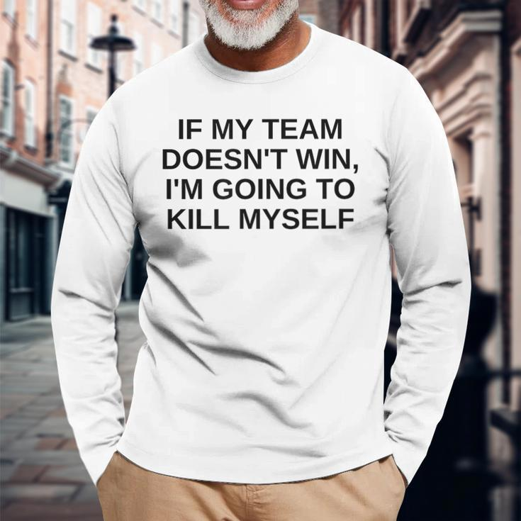 If My Team Doesnt Win Im Going To Kill Myself Offensive Long Sleeve T-Shirt Gifts for Old Men