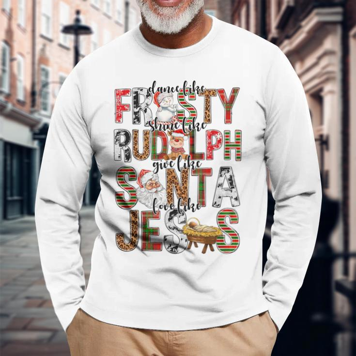 Xmas Dance Like Frosty Shine Like Rudolph Love Like Jesus Long Sleeve T-Shirt Gifts for Old Men