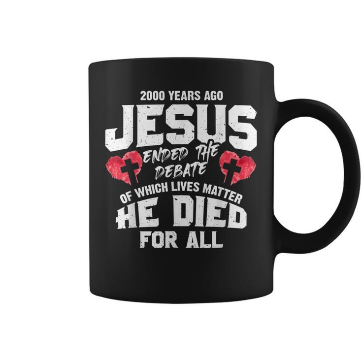 2000 Years Ago Jesus Ended The Debate Of Which Lives Matter Coffee Mug