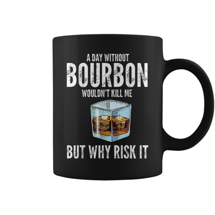 A Day Without Bourbon Wouldnt Bourbons Coffee Mug