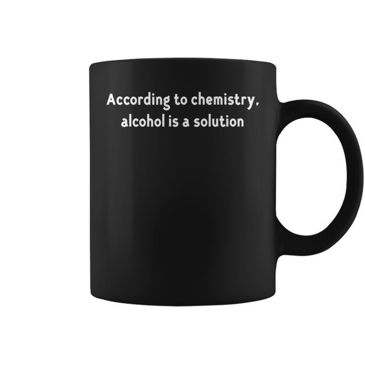 According To Chemistry Alcohol Is A Solution  Coffee Mug