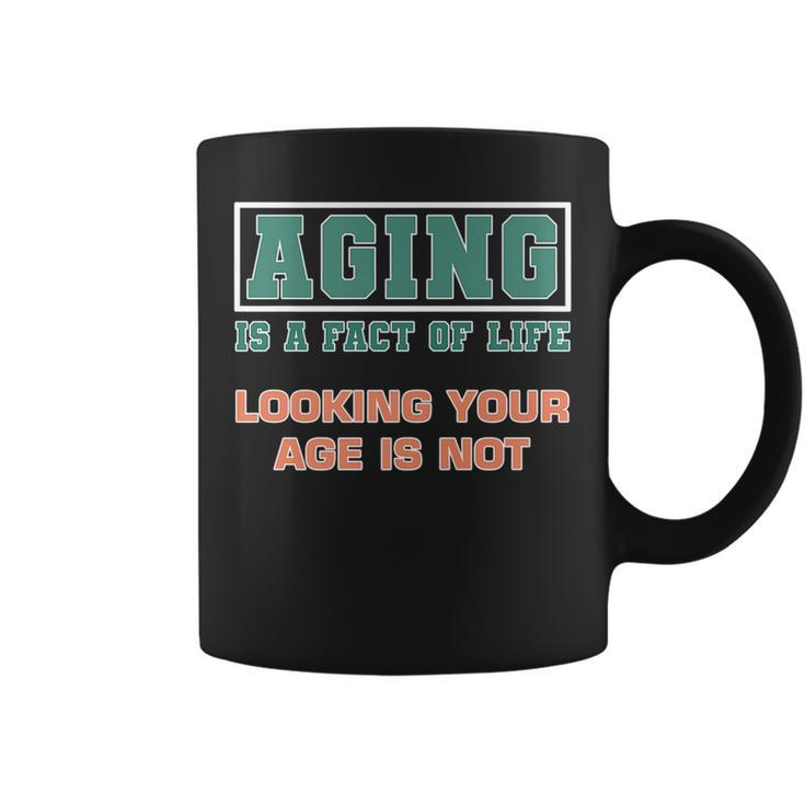 Aging Is A Fact Of Life Looking Your Age Is Not Birthday   Coffee Mug