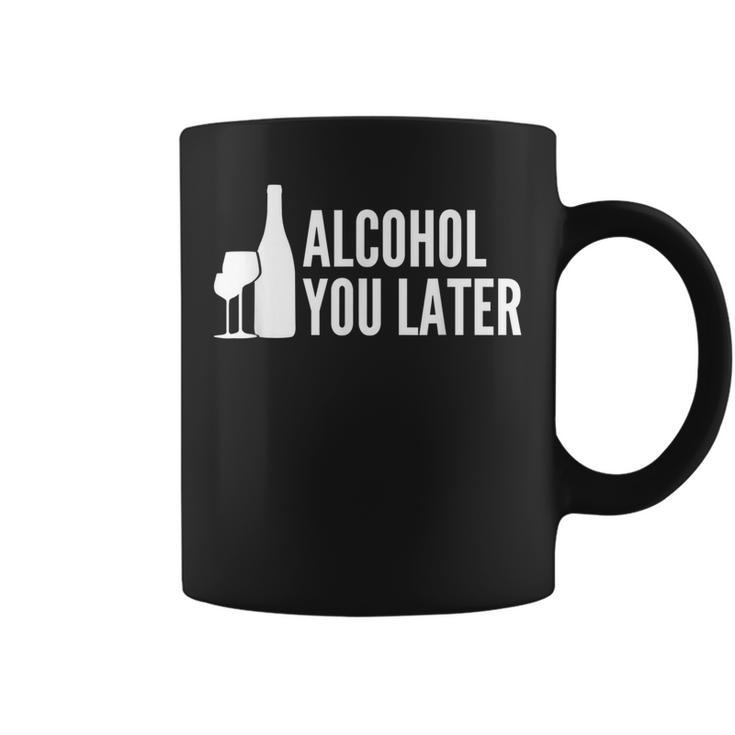 Alcohol You Later  Funny Drinking  Women Men Coffee Mug