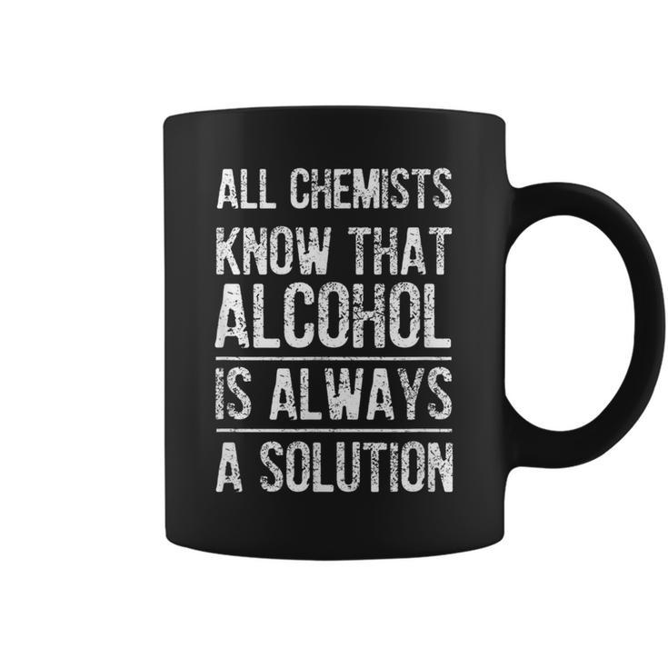 All Chemists Know That Alcohol Is Always A Solution  Coffee Mug