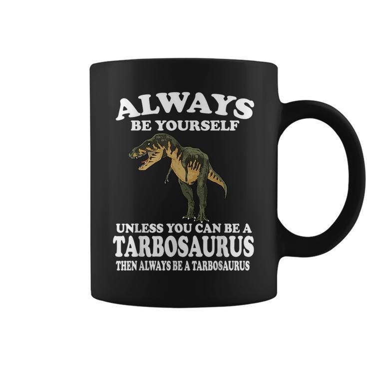 Always Be Yourself Unless You Can Be Tarbosaurus Dinosaur  Coffee Mug