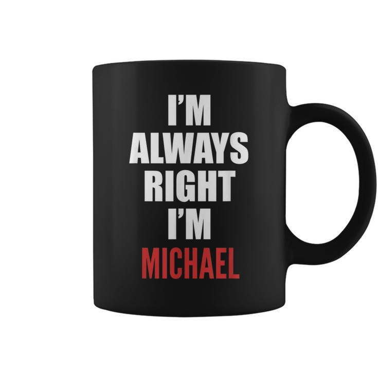 Im Always Right Im Michael Funny  Coffee Mug