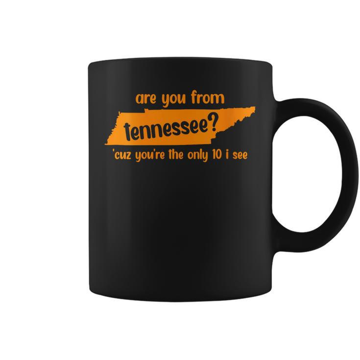 Are You From Tennessee Because Youre The Only Ten I See Coffee Mug