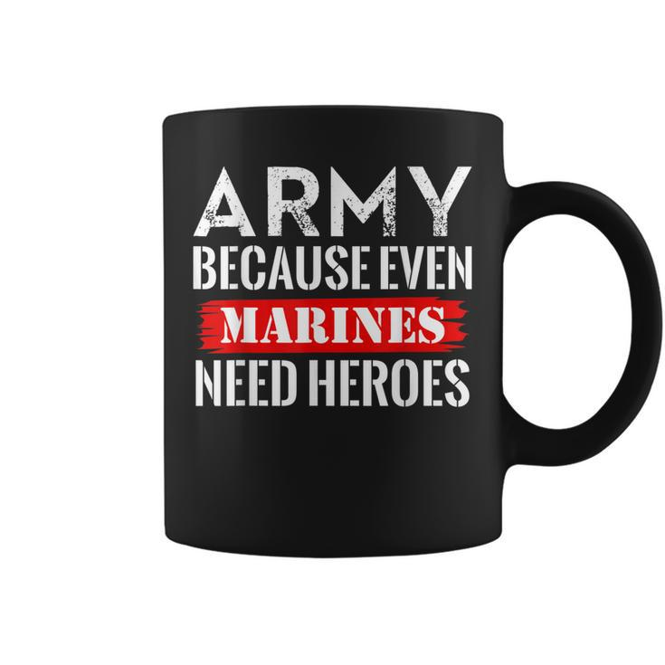 Army Because Even Marines Need Heroes  Military Soldier  Coffee Mug