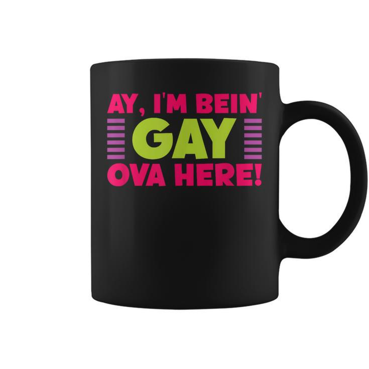 Ay I'm Being Gay Over Here Saying Coffee Mug