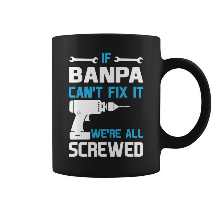 Banpa Grandpa Gift If Banpa Cant Fix It Were All Screwed Coffee Mug