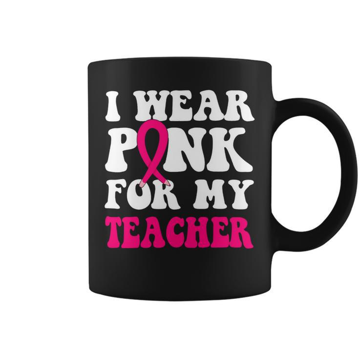 Bc Breast Cancer Awareness I Wear Pink For My Teacher Cancer Coffee Mug