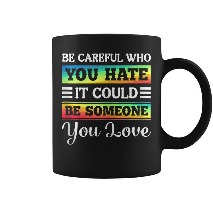 Be Careful It Could Be Someone You Love Lgbt Pride Month  Coffee Mug