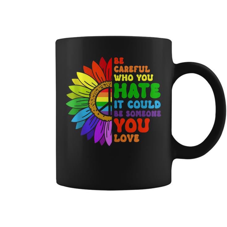Be Careful Who You Hate It Be Someone You Love Lgbt Pride  Coffee Mug