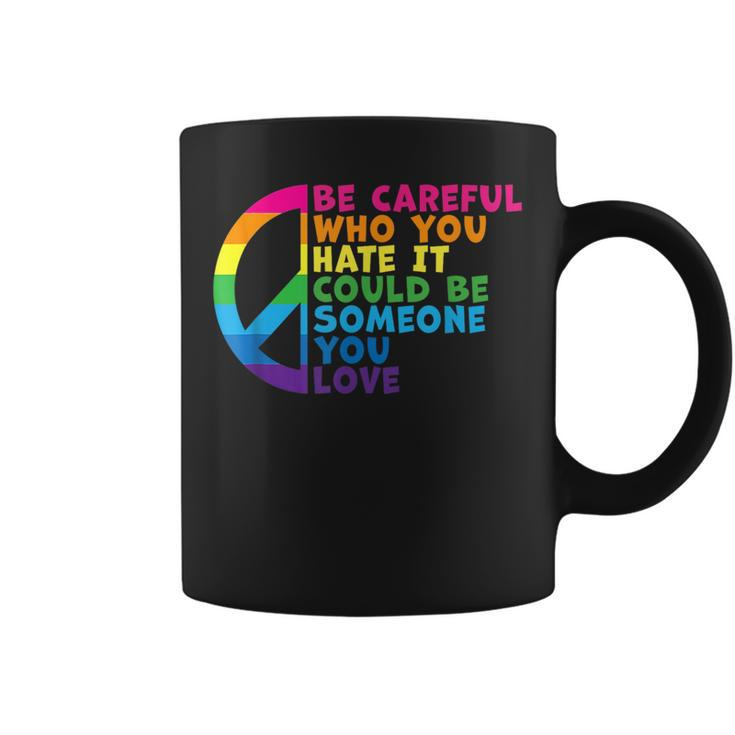 Be Careful Who You Hate It Could Be Someone You Love Coffee Mug