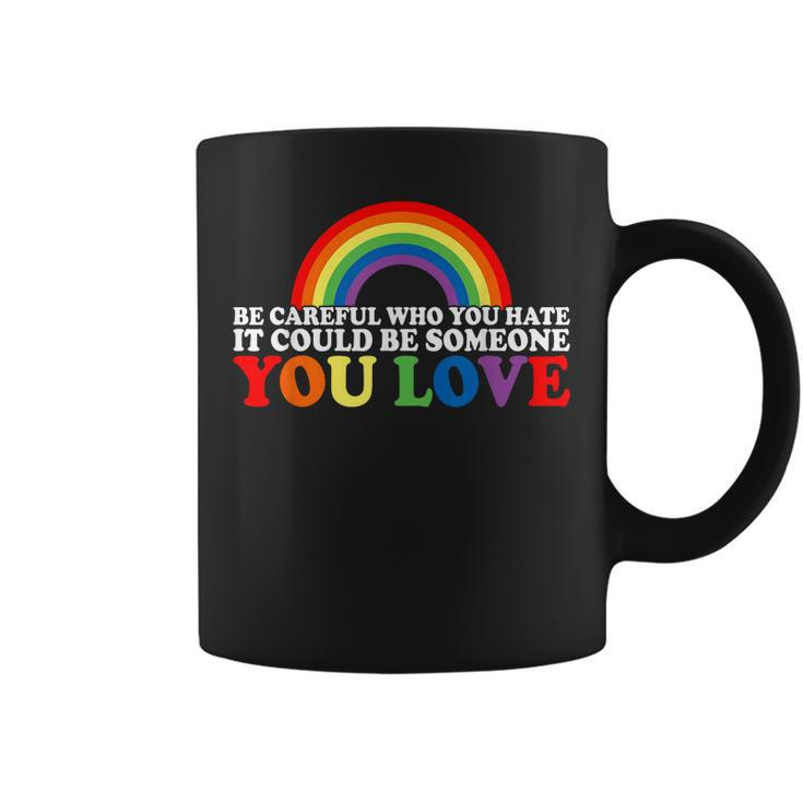 Be Careful Who You Hate It Could Be Someone You Love Lgbt  Coffee Mug