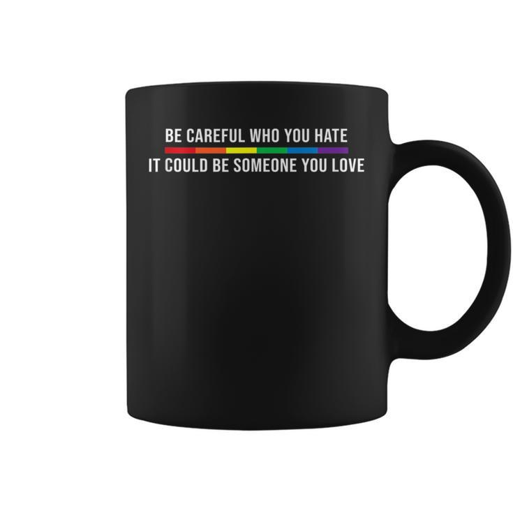 Be Careful Who You Hate It Could Be Someone You Love Lgbt  Coffee Mug