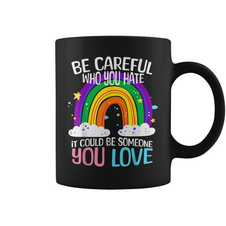 Be Careful Who You Hate It Could Be Someone You Love Lgbtq  Coffee Mug