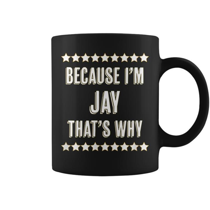 Because Im Jay Thats Why | Funny Name Gift Coffee Mug