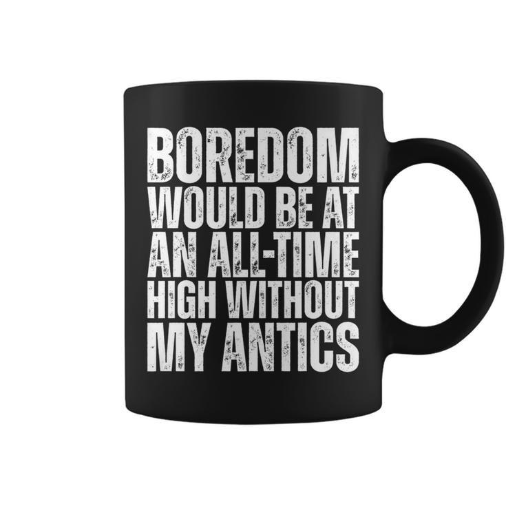 Boredom Would Be At An All-Time High Without My Antics Quote Coffee Mug