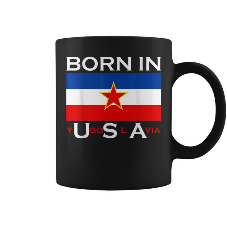 Born In Yugoslavia Yugoslavia Balkans Coffee Mug