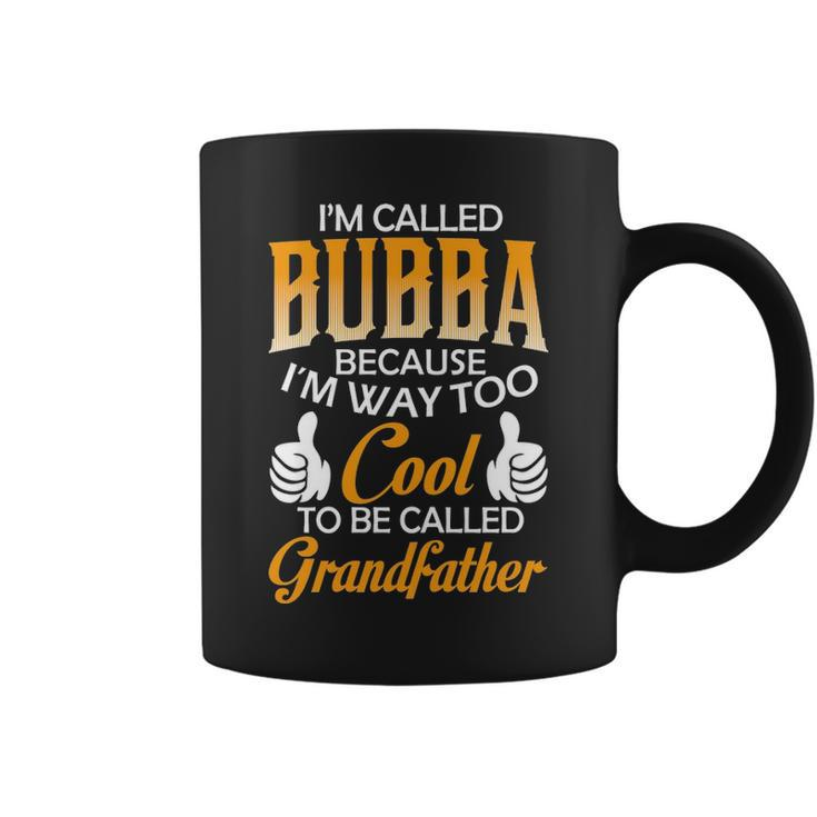 Bubba Grandpa Gift Im Called Bubba Because Im Too Cool To Be Called Grandfather Coffee Mug