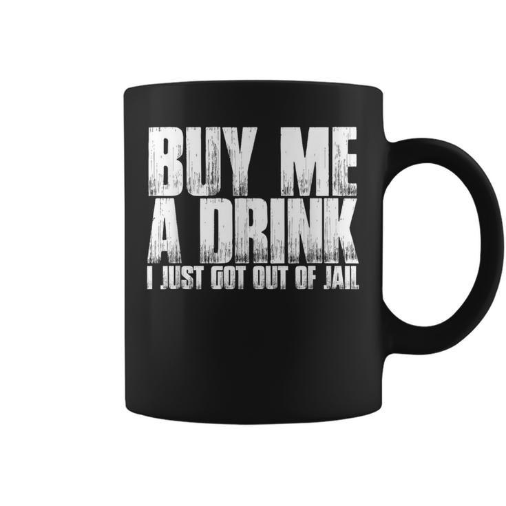Buy Me A Drink I Just Got Out Of Jail T Coffee Mug