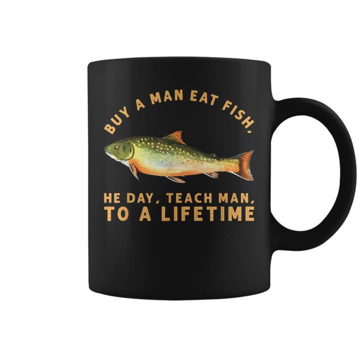 Buy A Man Eat Fish He Day Teach Man To A Lifetime Coffee Mug