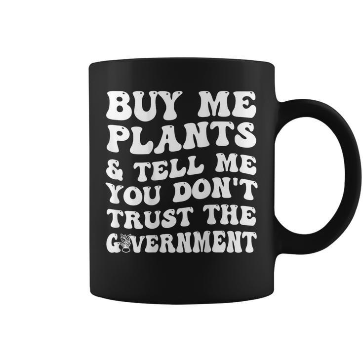 Buy Me Plants And Tell Me You Dont Trust The Government  Coffee Mug