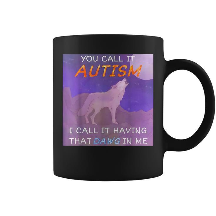 You Call It Autism I Call It Having That Dawg In Me Coffee Mug