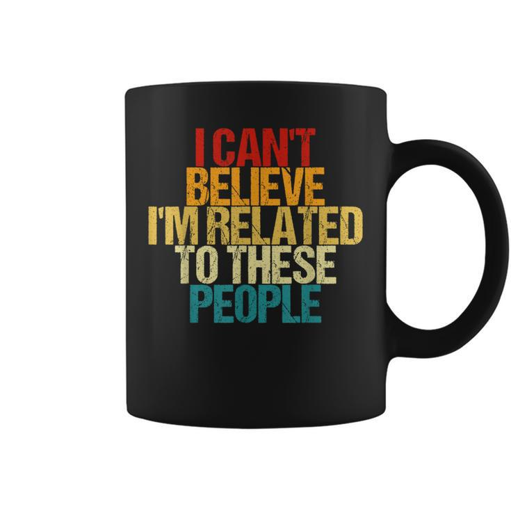 I Can't Believe I'm Related To These People Family Reunion Coffee Mug