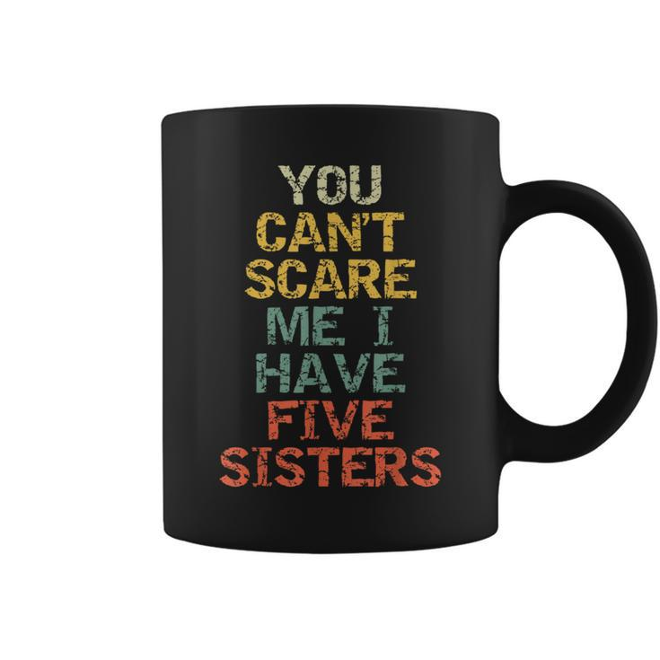 You Can't Scare Me I Have Five Sisters  Brother Joke Coffee Mug