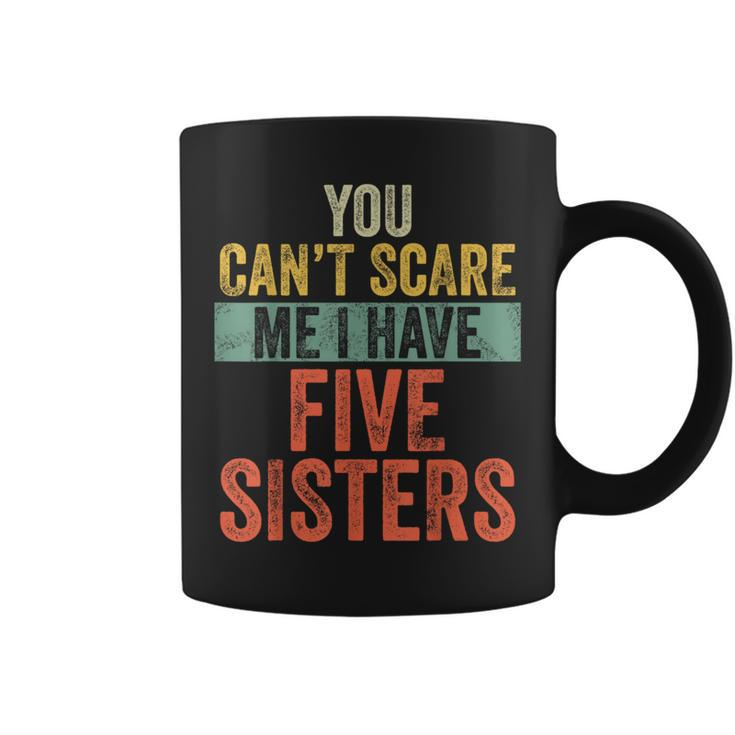 You Can't Scare Me I Have Five Sisters  Brothers Coffee Mug