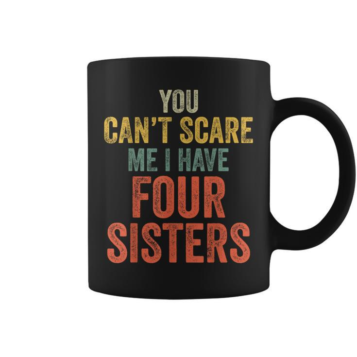 You Can't Scare Me I Have Four Sisters  Brothers Coffee Mug