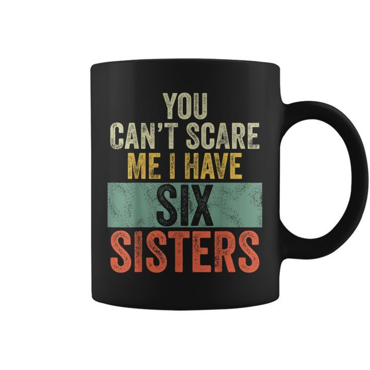 You Can't Scare Me I Have Six Sisters  Brothers Coffee Mug