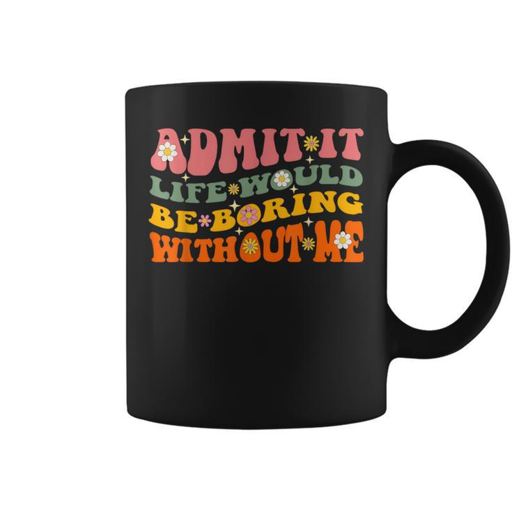 Cool Saying Admit It Life Would Be Boring Without Me Coffee Mug