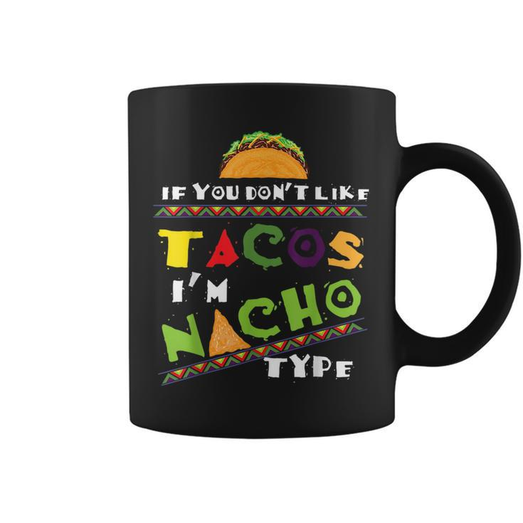 Cool If You Dont Like Tacos Im Nacho Type Funny  Gift Tacos Funny Gifts Coffee Mug