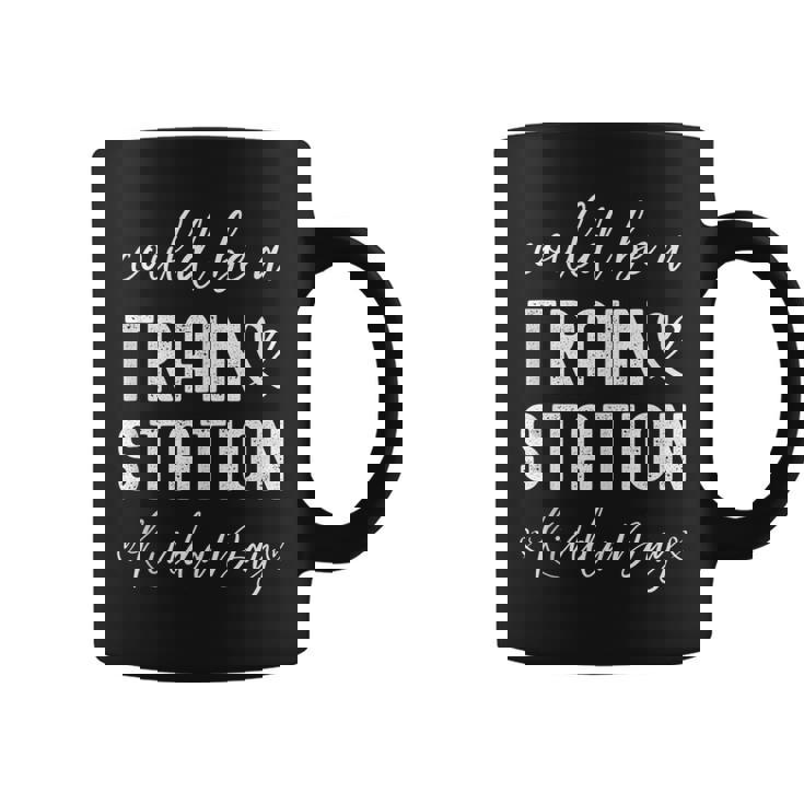 Could Be A Train Station Kinda Day Coffee Mug