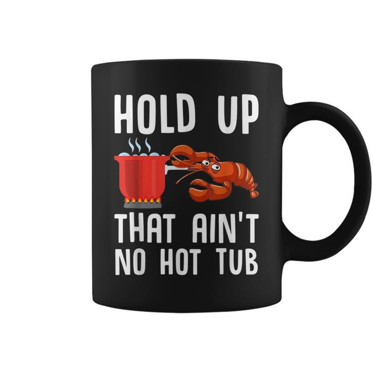 Crayfish Funny Crawfish Boil Hold Up That Aint No Hot Tub  Coffee Mug