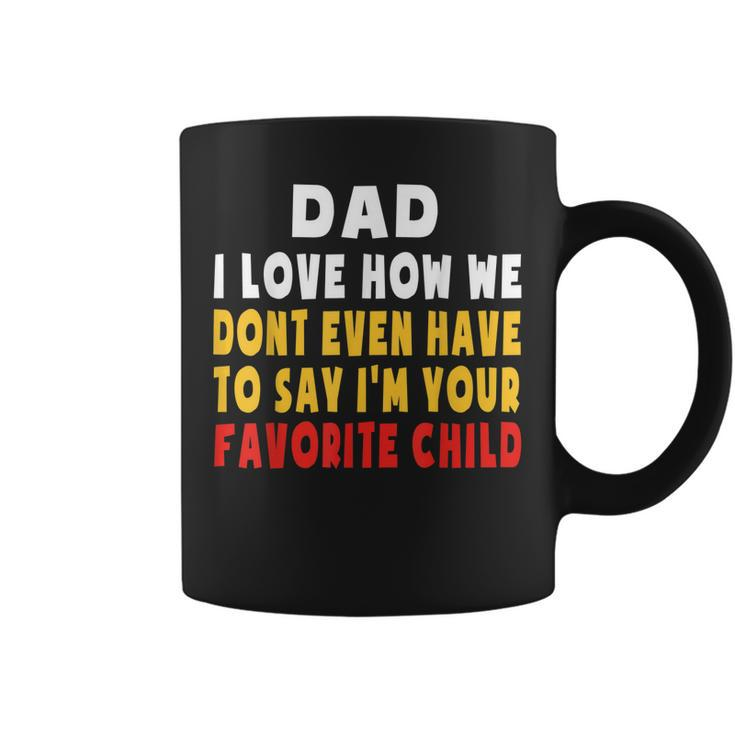 Dad I Love How We Dont Have To Say Im Your Favorite Child Coffee Mug