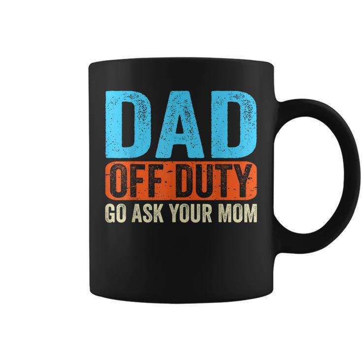 Dad Off Duty Go Ask Your Mom Men Parents Fathers Day Funny  Coffee Mug