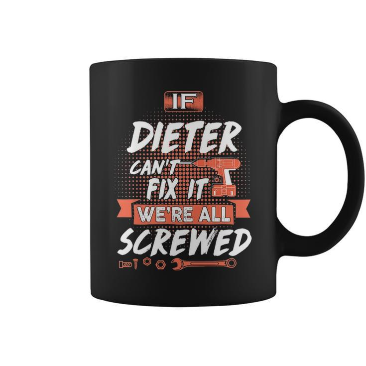 Dieter Name Gift If Dieter Cant Fix It Were All Screwed Coffee Mug
