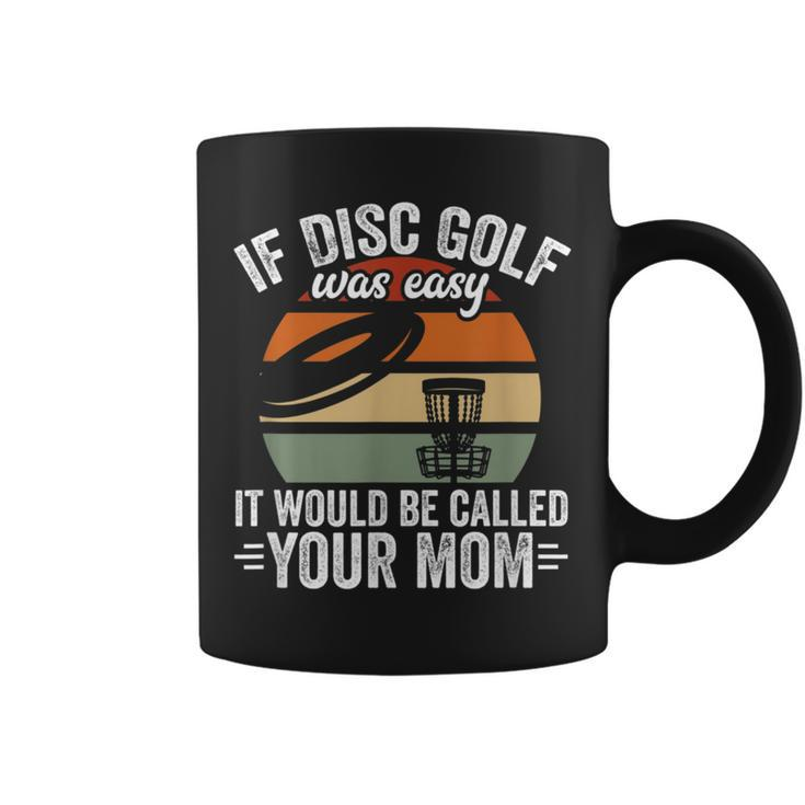 If Disc Golf Was Easy It Would Be Called Your Mom Disc Golf Coffee Mug